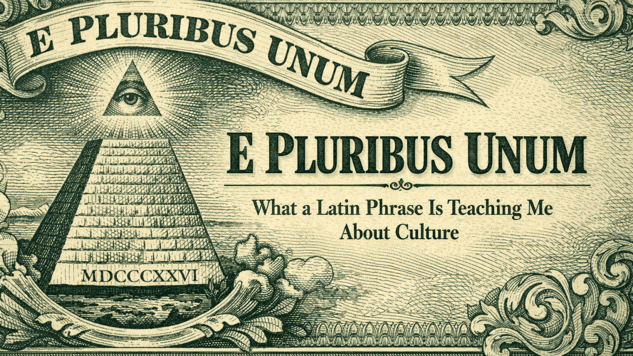 E Pluribus Unum: What a Latin Phrase Is Teaching Me About Culture